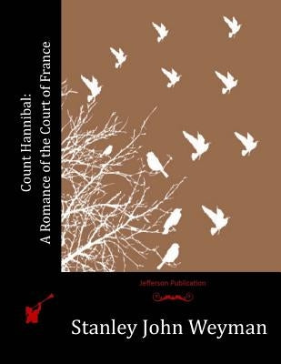 Count Hannibal: A Romance of the Court of France by Weyman, Stanley John