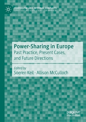 Power-Sharing in Europe: Past Practice, Present Cases, and Future Directions by Keil, Soeren