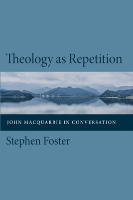Theology as Repetition by Foster, Stephen