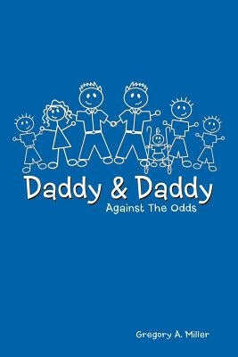Daddy & Daddy Against the Odds by Miller, Gregory A.