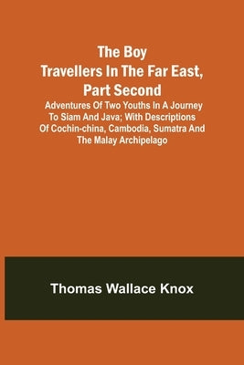 The Boy Travellers in the Far East, Part Second; Adventures of Two Youths in a Journey to Siam and Java; With Descriptions of Cochin-China, Cambodia, by Wallace Knox, Thomas