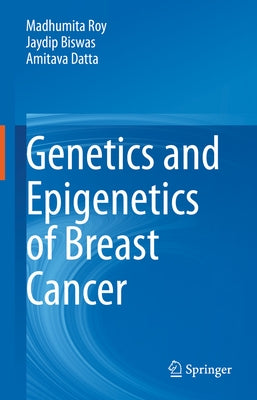 Genetics and Epigenetics of Breast Cancer by Roy, Madhumita