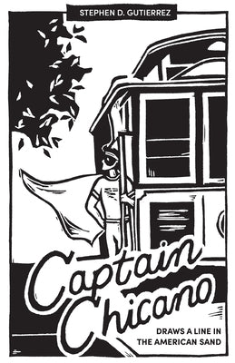 Captain Chicano Draws a Line in the American Sand: A Telling Tale on the Threat to the Nation and the Current State of the Short Story by Gutierrez, Stephen D.
