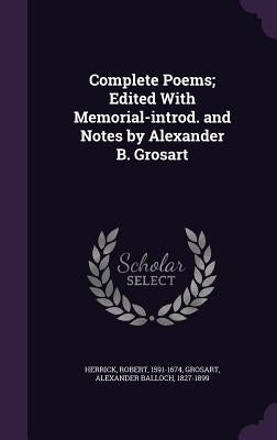 Complete Poems; Edited With Memorial-introd. and Notes by Alexander B. Grosart by Herrick, Robert
