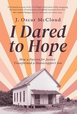 I Dared to Hope: How a Passion For Justice Transformed a Sharecropper's Son by McCloud, J. Oscar