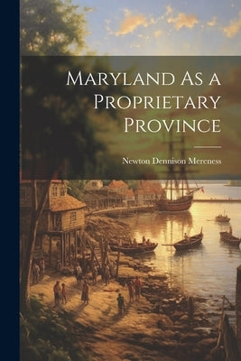 Maryland As a Proprietary Province by Mereness, Newton Dennison