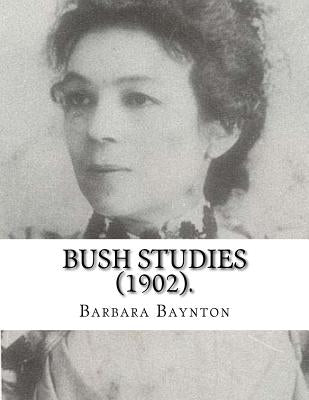 Bush Studies (1902) By: Barbara Baynton: Short story collection by Barbara Janet Ainsleigh Baynton, Lady Headley (4 June 1857 - 28 May 1929) w by Baynton, Barbara