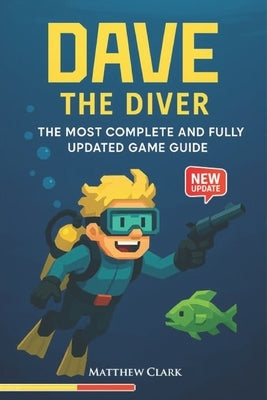Dave the Diver Complete Game Guide: Tips and Tricks, Strategy Guide - Everything You Need from Ocean to Sushi Bar by Matthew Clark