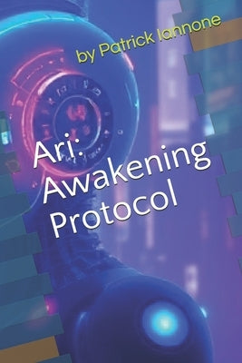 Ari: Awakening Protocol by Iannone, Patrick