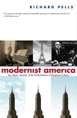 Modernist America: Art, Music, Movies, and the Globalization of American Culture by Pells, Richard