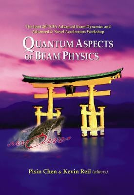 Quantum Aspects of Beam Physics 2003 - Proceedings of the Joint 28th Icfa Advanced Beam Dynamics & Advanced & Novel Accelerators Workshop by Chen, Pisin