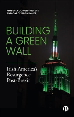 Building a Green Wall: Irish America's Resurgence Post-Brexit by Cowell-Meyers, Kimberly