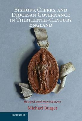 Bishops, Clerks, and Diocesan Governance in Thirteenth-Century England by Burger, Michael