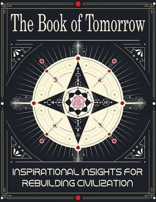 The Book of Tomorrow: Inspirational Insights for Rebuilding Civilization: A Visionary Guide to Creating a Brighter Future for Humanity by Molly R Niven