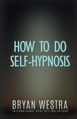 How To Do Self-Hypnosis by Westra, Bryan
