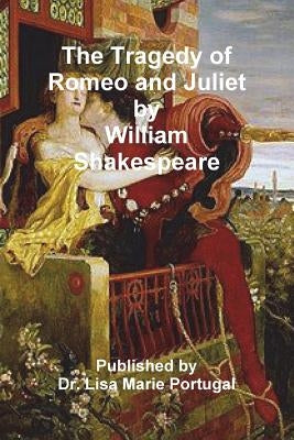 The Tragedy of Romeo and Juliet by William Shakespeare by Portugal, Lisa Marie
