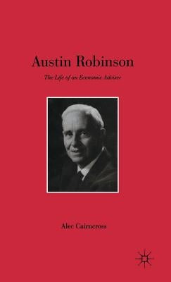 Austin Robinson: The Life of an Economic Adviser by Cairncross, S.