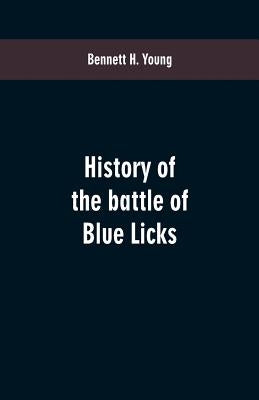 History of the battle of Blue Licks by Young, Bennett H.