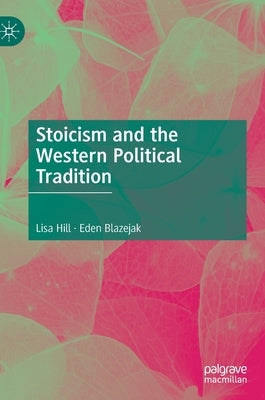 Stoicism and the Western Political Tradition by Hill, Lisa