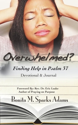 Overwhelmed? Finding Help in Psalm 37 Devotional & Journal by Sparks Adams, Bonita M.