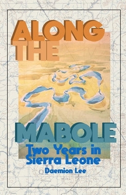 Along the Mabole: Two Years in Sierra Leone by Lee, Daemion