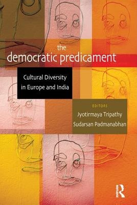 The Democratic Predicament: Cultural Diversity in Europe and India by Tripathy, Jyotirmaya