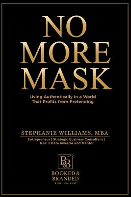 No More Mask: Living Authentically in a World That Profits from Pretending by Williams, Stephanie