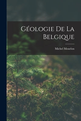 Géologie de la Belgique by Mourlon, Michel