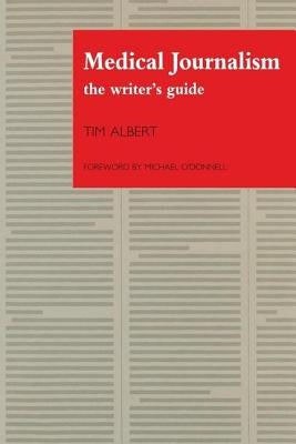 Medical Journalism: The Writer's Guide by Albert, Tim