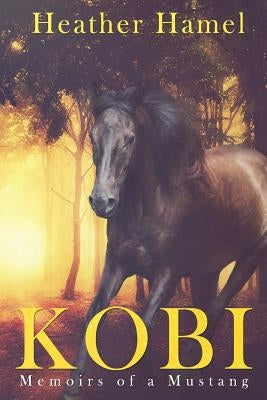 Kobi: Memoirs of a Mustang by Hamel, Heather