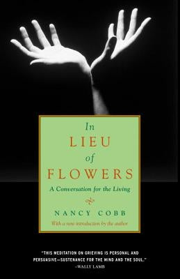 In Lieu of Flowers: A Conversation for the Living by Cobb, Nancy Howard