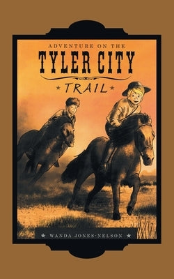 Tyler City Trail Adventures - the Trail Begins by Jones-Nelson, Wanda