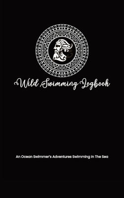 Wild Swimming Logbook For Ocean Swimmers Adventures: Mens Swim Tracker Journal & Log Book Gift For Adventurous Cold Water Swimmer Diary by Tyson, Allison