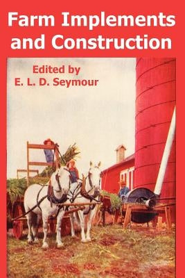 Farm Implements and Construction by Seymour, E. L. D.