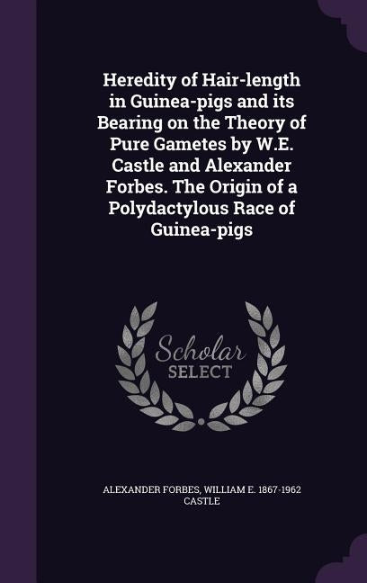 Heredity of Hair-length in Guinea-pigs and its Bearing on the Theory of Pure Gametes by W.E. Castle and Alexander Forbes. The Origin of a Polydactylou by Forbes, Alexander