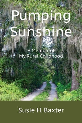 Pumping Sunshine: A Memoir of My Rural Childhood by Baxter, Susie H.