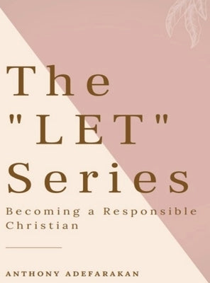 The LET Series: Becoming A Responsible Christian by Adefarakan, Anthony