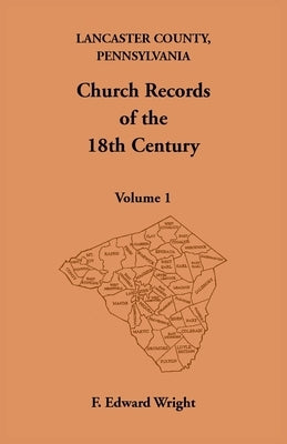 Lancaster County, Pennsylvania Church Records of the 18th Century, Volume 1 by Wright, F. Edward