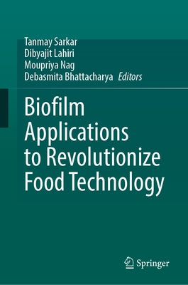 Biofilm Applications to Revolutionize Food Technology by Sarkar, Tanmay