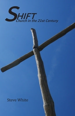 Shift: Church in the 21st Century by White, Steve