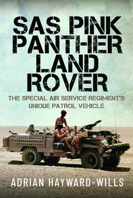 SAS Pink Panther Land Rover: The Special Air Service Regiment's Unique Patrol Vehicle by Hayward-Wills, Adrian