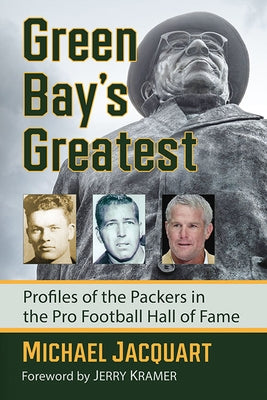 Green Bay's Greatest: Profiles of the Packers in the Pro Football Hall of Fame by Jacquart, Michael