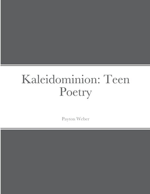 Kaleidominion: Teen Poetry by Weber, Payton