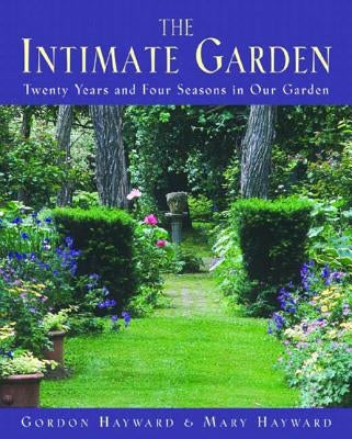 The Intimate Garden: Twenty Years and Four Seasons in Our Garden by Hayward, Gordon