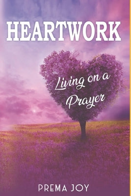 Heartwork: Living on a Prayer by Joy, Prema