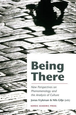 Being There: New Perspectives on Phenomenology and the Analysis of Culture by Frykman, Jonas