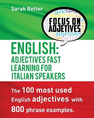 English: Adjectives Fast Track Learning for Italian Speakers: The 100 most used English adjectives with 800 phrase examples. by Retter, Sarah