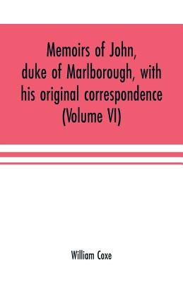 Memoirs of John, duke of Marlborough, with his original correspondence: collected from the family records at Blenheim, and other authentic sources; il by Coxe, William