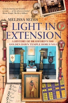 Light in Extension: A History of Bradford's 1888 Golden Dawn Temple Horus No.5 by Seims, Melissa