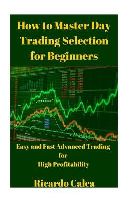 How to Master Day Trading Selection for Beginners by Calca, Ricardo